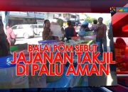 VIDEO: Balai POM Pastikan Takjil Ramadhan di Palu Aman Dikonsumsi